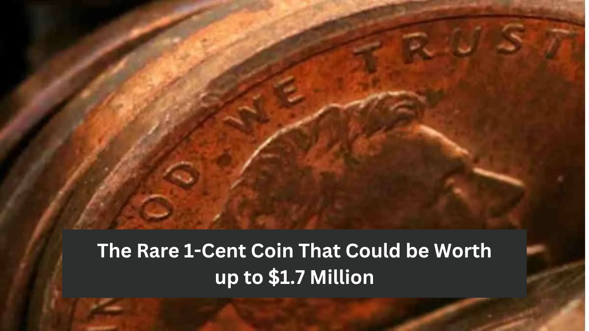 The Rare 1-Cent Coin That Could be Worth up to $1.7 Million