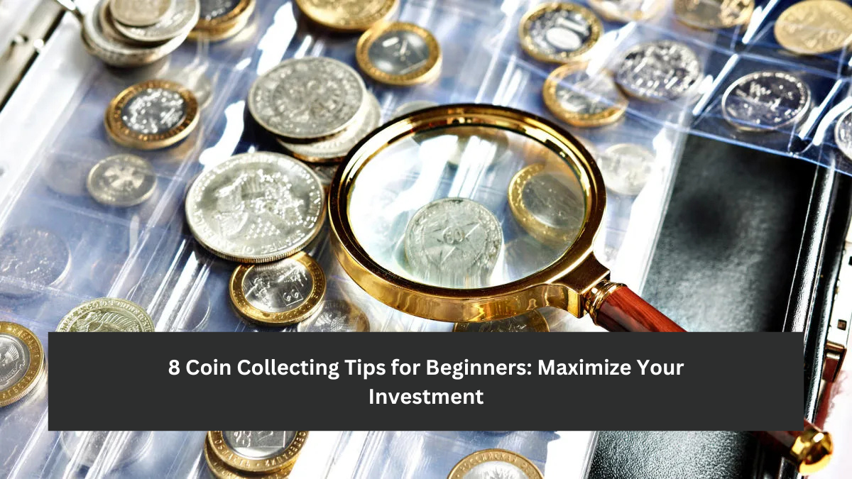 8 Coin Collecting Tips for Beginners: Maximize Your Investment