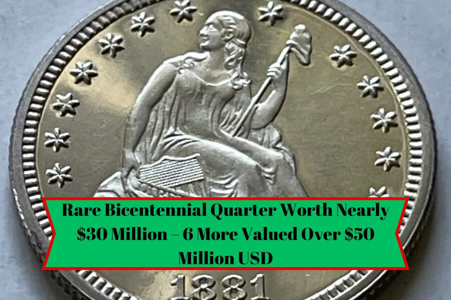 Rare Bicentennial Quarter Worth Nearly $30 Million – 6 More Valued Over $50 Million USD