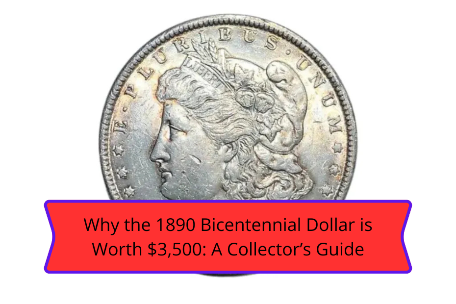 Why the 1890 Bicentennial Dollar is Worth $3,500: A Collector’s Guide