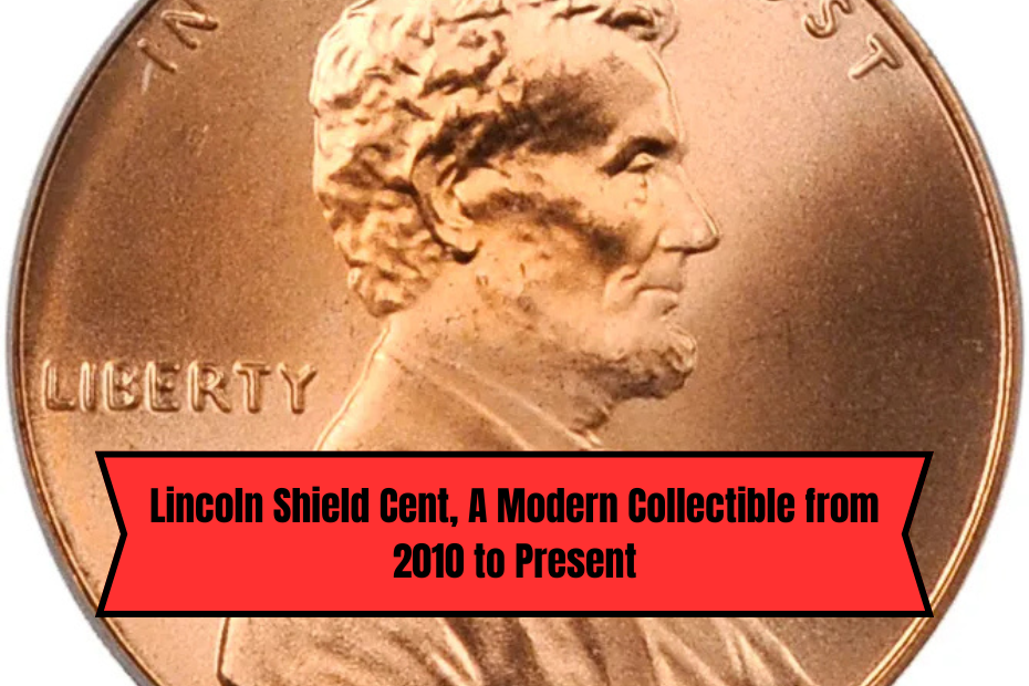 Lincoln Shield Cent, A Modern Collectible from 2010 to Present