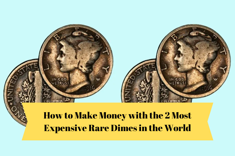 How to Make Money with the 2 Most Expensive Rare Dimes in the World