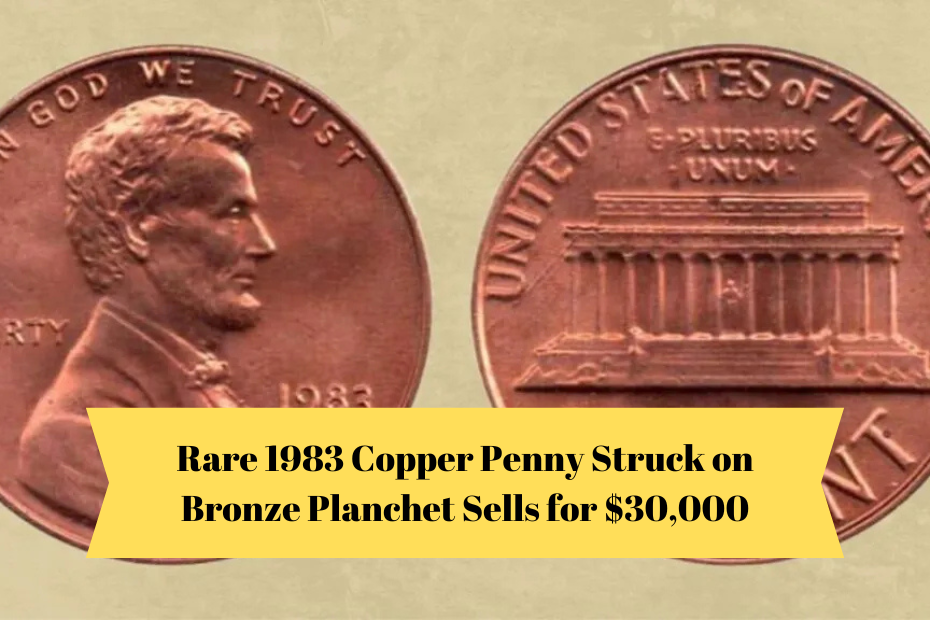 Rare 1983 Copper Penny Struck on Bronze Planchet Sells for $30,000