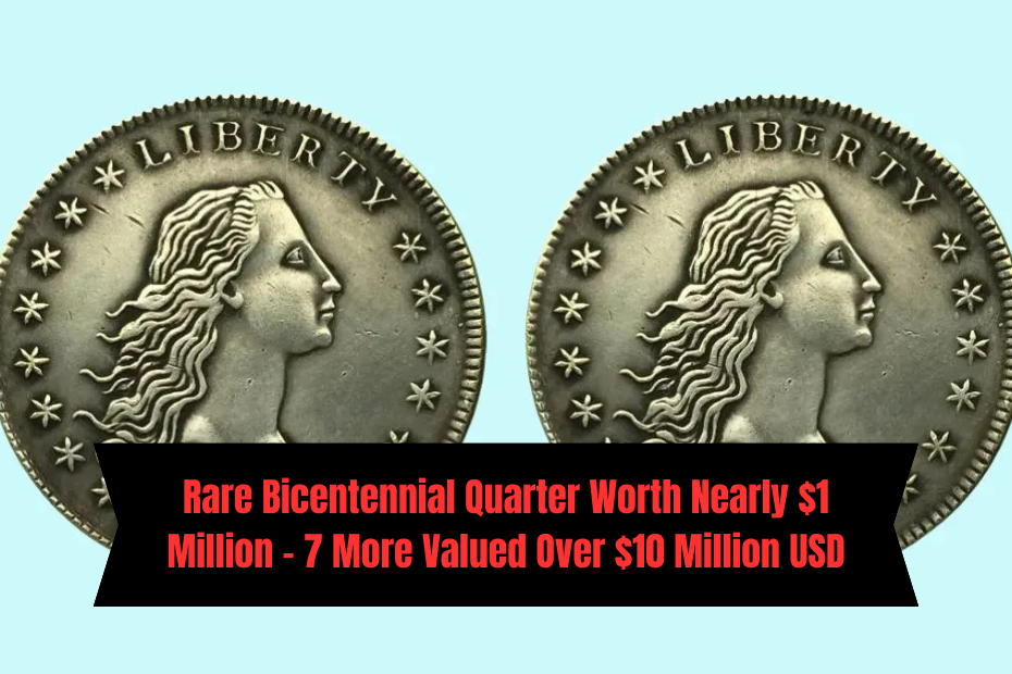 Rare Bicentennial Quarter Worth Nearly $1 Million – 7 More Valued Over $10 Million USD