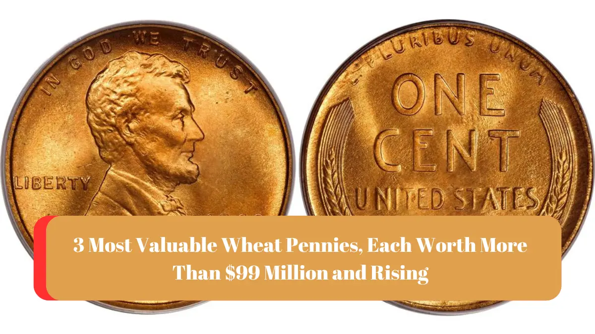 3 Most Valuable Wheat Pennies, Each Worth More Than $99 Million and Rising