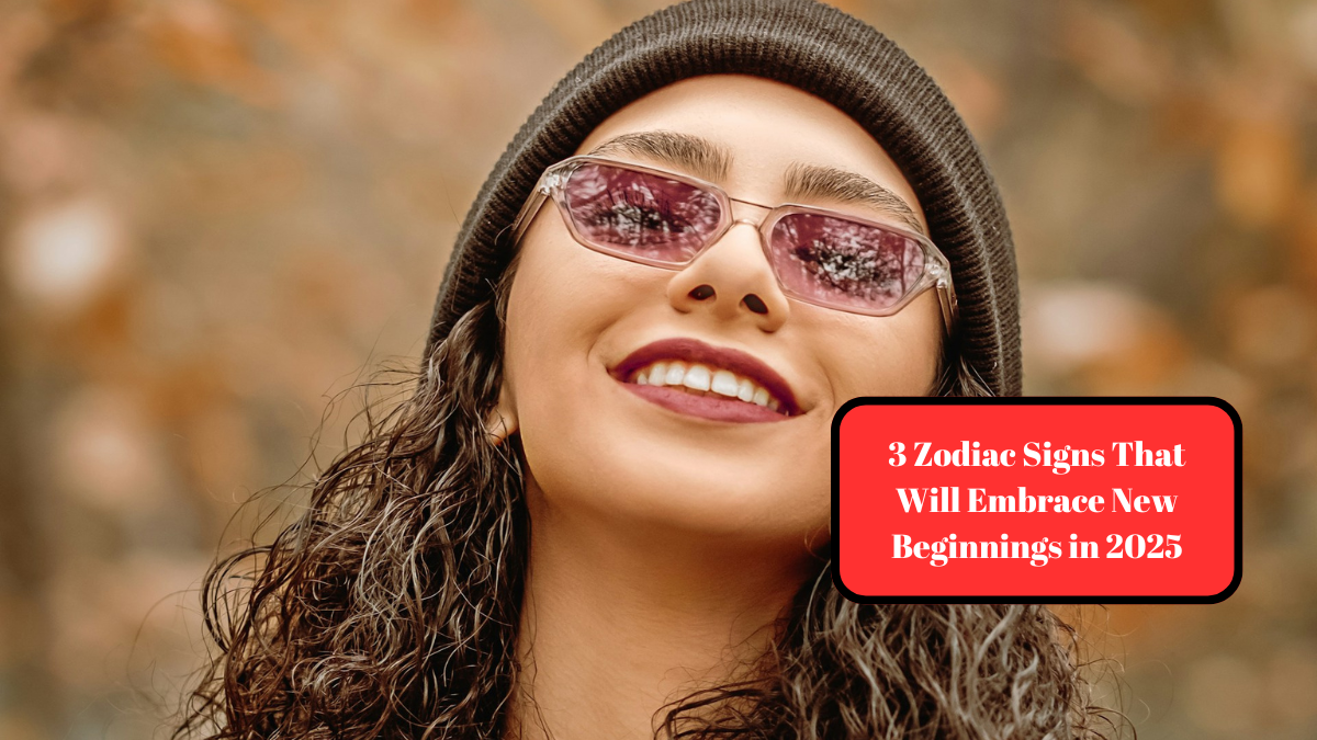 3 Zodiac Signs That Will Embrace New Beginnings in 2025