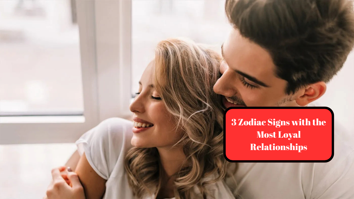 3 Zodiac Signs with the Most Loyal Relationships